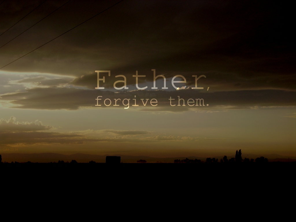 Father, forgive them (Luke 23:34)