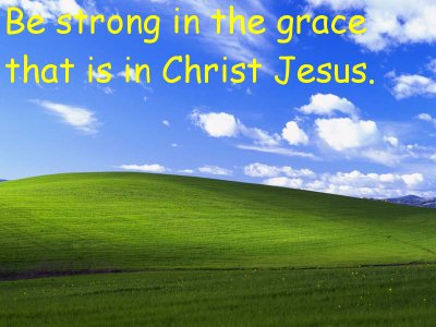 [Be strong in the grace that is in Christ Jesus (2 Timothy 2:1)]