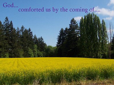 [God...comforted us by the coming of.... (2 Corinthians 7:6)]