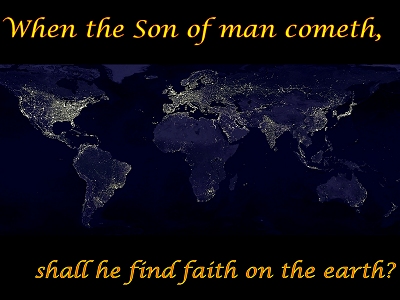 [Shall he find faith on the earth? (Luke 18:8)]