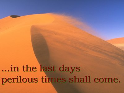 [In the last days perilous times shall come (2 Timothy 3:1)]