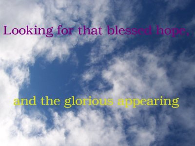 [Looking for that blessed hope, and the glorious appearing (Titus 2:13)]
