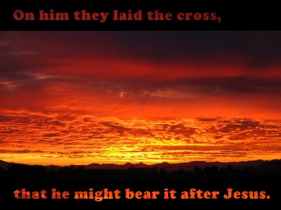 [On him they laid the cross, that he might bear it after Jesus (Luke 23:26)]