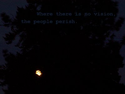 [Where there is no vision, the people perish (Proverbs 29:18)]