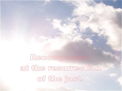 [Recompensed at the resurrection of the just (Luke 14:14)]