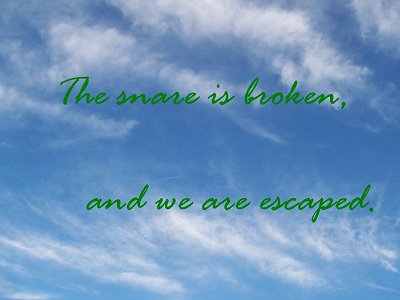 [The snare is broken, and we are escaped (Psalm 124:7)]