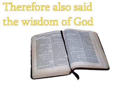 [Therefore also said the wisdom of God (Luke 11:49)]