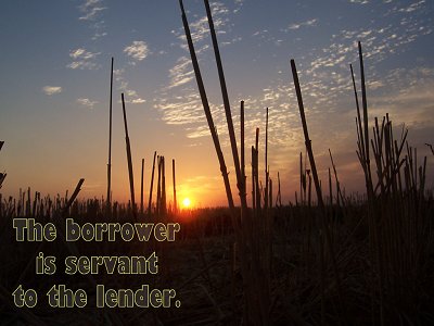 [The borrower is servant to the lender (Proverbs 22:7)]