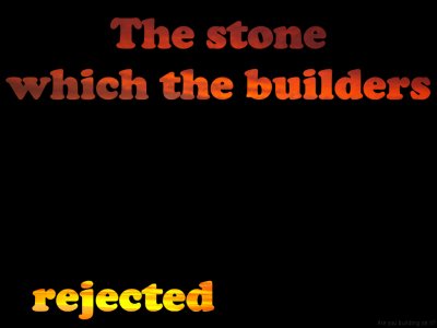 [The stone which the builders rejected (Luke 20:17)]