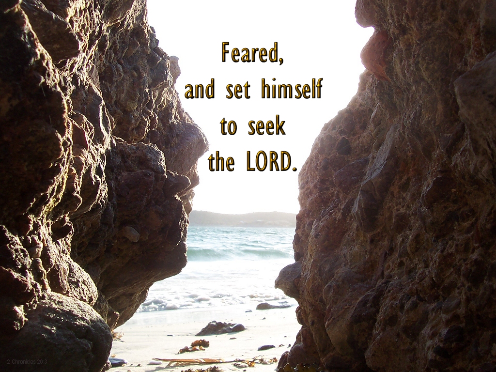 Feared, and set himself to seek the LORD (2 Chronicles 20:33)