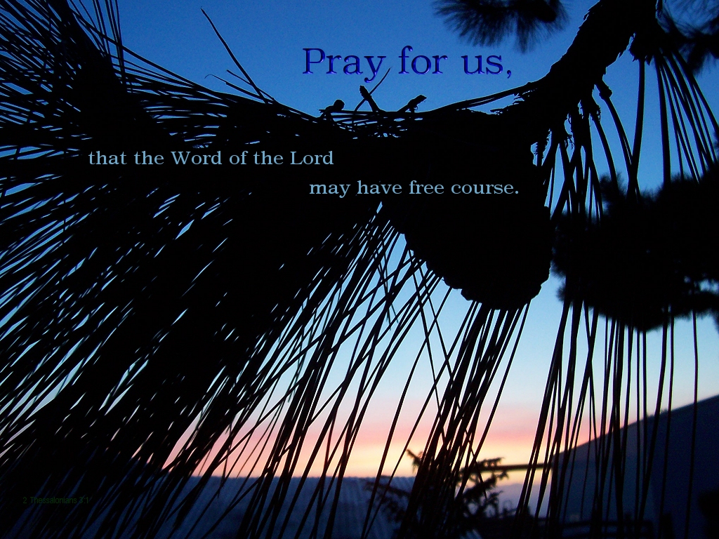 Pray for us, that the word of the Lord may have free course (2 Thessalonians 3:1)
